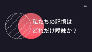 私たちの記憶はどれだけ曖昧か？