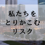 私たちをとりかこむリスク