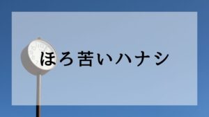 ほろ苦いハナシ