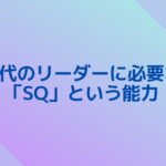 現代のリーダーに必要な「SQ」という能力