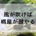 風が吹けば桶屋が儲かる