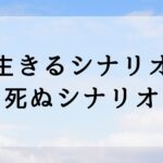 生きるシナリオ死ぬシナリオ