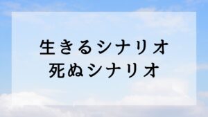 生きるシナリオ死ぬシナリオ